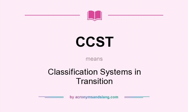 What does CCST mean? It stands for Classification Systems in Transition