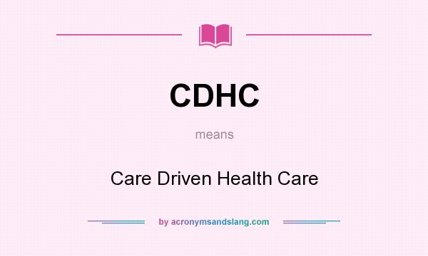 What does CDHC mean? It stands for Care Driven Health Care