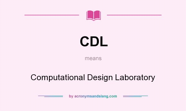 What does CDL mean? It stands for Computational Design Laboratory