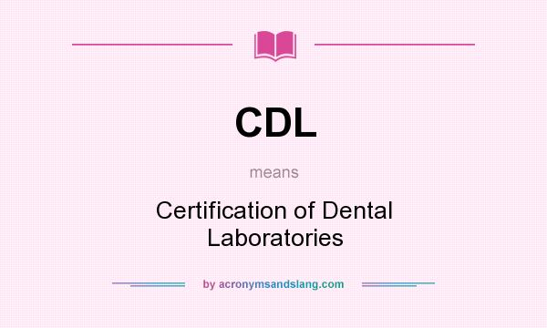 What does CDL mean? It stands for Certification of Dental Laboratories
