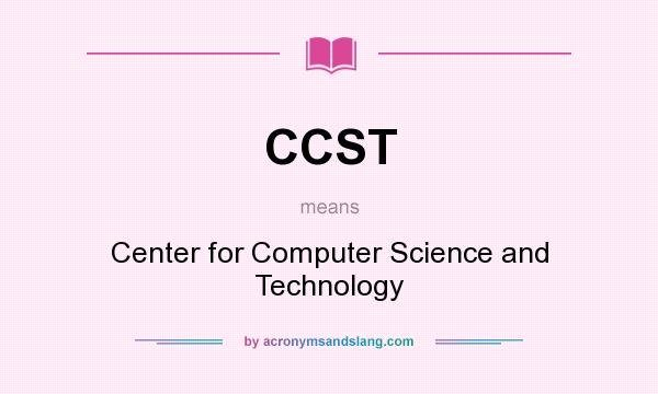 What does CCST mean? It stands for Center for Computer Science and Technology