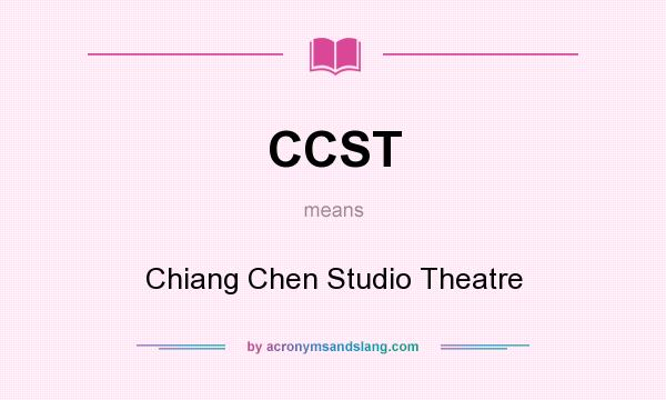 What does CCST mean? It stands for Chiang Chen Studio Theatre