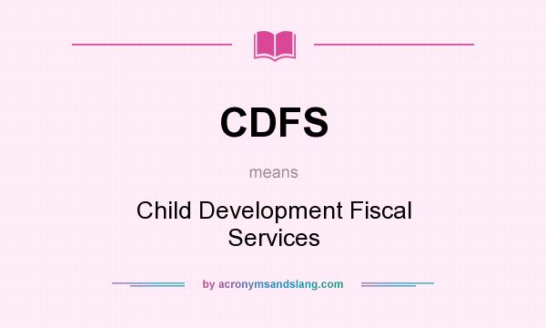 What does CDFS mean? It stands for Child Development Fiscal Services