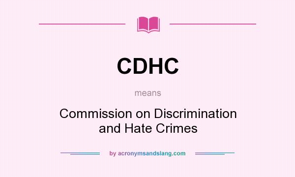 What does CDHC mean? It stands for Commission on Discrimination and Hate Crimes