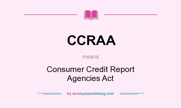What does CCRAA mean? It stands for Consumer Credit Report Agencies Act
