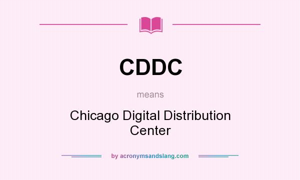 What does CDDC mean? It stands for Chicago Digital Distribution Center