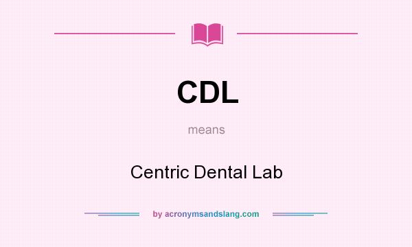 What does CDL mean? It stands for Centric Dental Lab