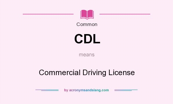 What does CDL mean? It stands for Commercial Driving License