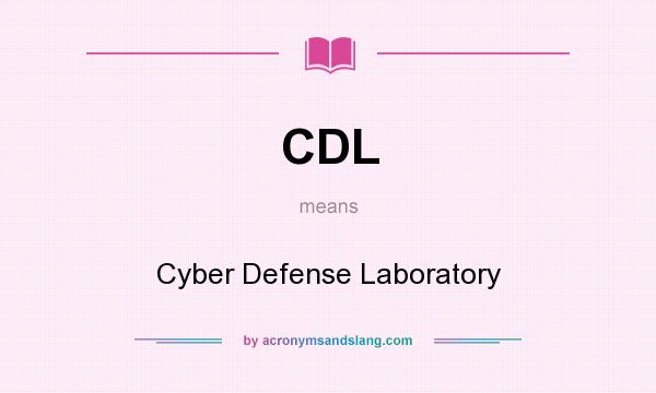 What does CDL mean? It stands for Cyber Defense Laboratory