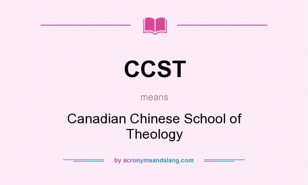 What does CCST mean? It stands for Canadian Chinese School of Theology