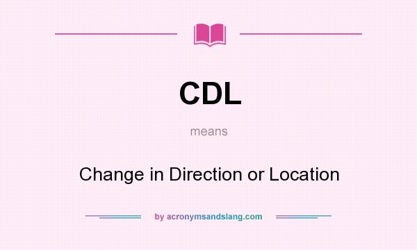What does CDL mean? It stands for Change in Direction or Location