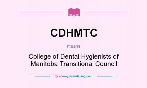 What does CDHMTC mean? It stands for College of Dental Hygienists of Manitoba Transitional Council