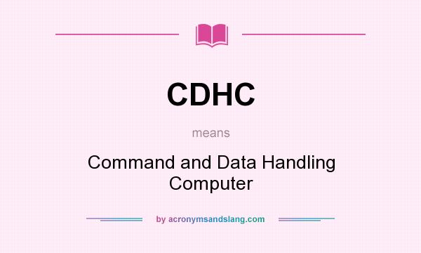 What does CDHC mean? It stands for Command and Data Handling Computer