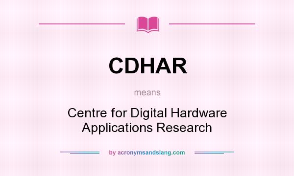What does CDHAR mean? It stands for Centre for Digital Hardware Applications Research
