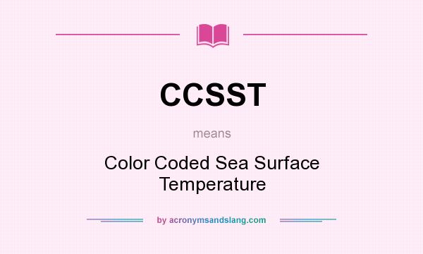 What does CCSST mean? It stands for Color Coded Sea Surface Temperature