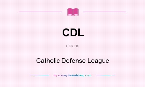 What does CDL mean? It stands for Catholic Defense League
