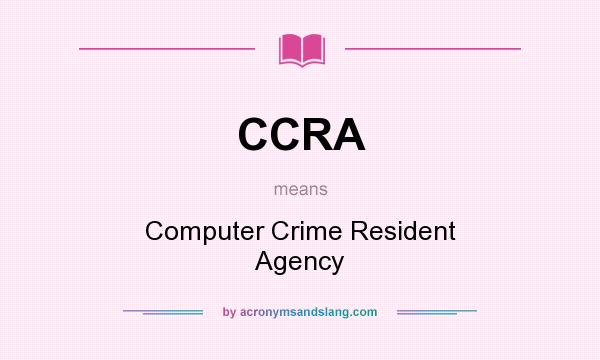 What does CCRA mean? It stands for Computer Crime Resident Agency