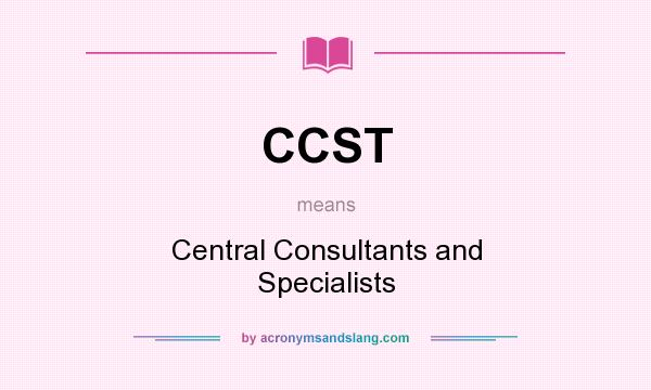 What does CCST mean? It stands for Central Consultants and Specialists