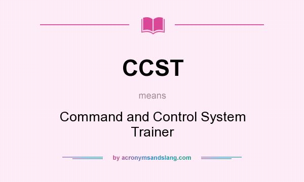 What does CCST mean? It stands for Command and Control System Trainer