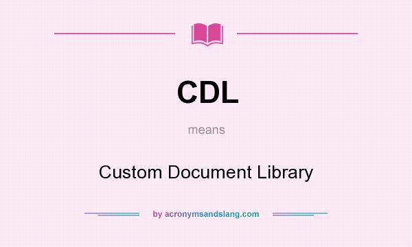 What does CDL mean? It stands for Custom Document Library