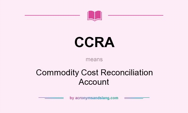 What does CCRA mean? It stands for Commodity Cost Reconciliation Account