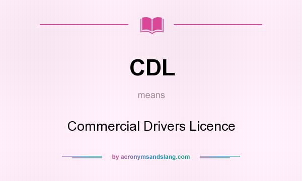 What does CDL mean? It stands for Commercial Drivers Licence