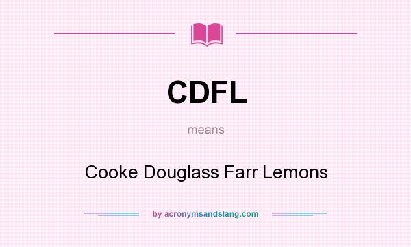 What does CDFL mean? It stands for Cooke Douglass Farr Lemons