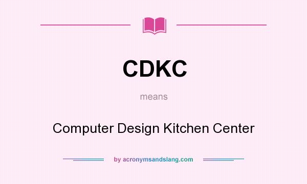 What does CDKC mean? It stands for Computer Design Kitchen Center