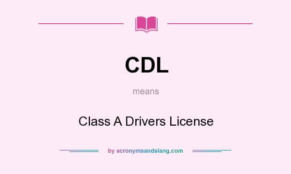 What does CDL mean? It stands for Class A Drivers License