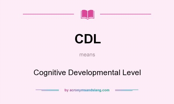 What does CDL mean? It stands for Cognitive Developmental Level