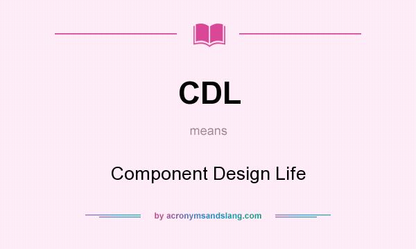 What does CDL mean? It stands for Component Design Life