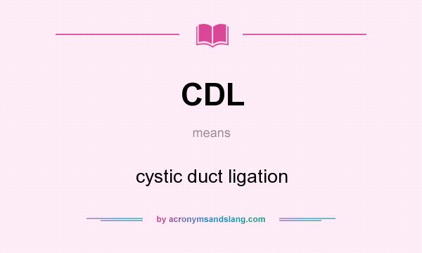 What does CDL mean? It stands for cystic duct ligation