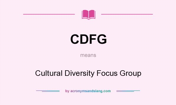 What does CDFG mean? It stands for Cultural Diversity Focus Group