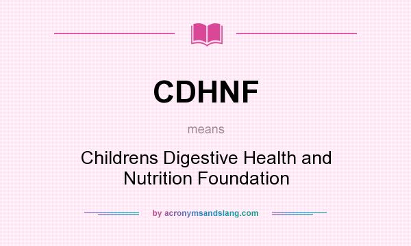 What does CDHNF mean? It stands for Childrens Digestive Health and Nutrition Foundation