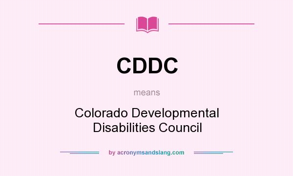 What does CDDC mean? It stands for Colorado Developmental Disabilities Council