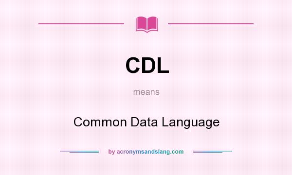 What does CDL mean? It stands for Common Data Language