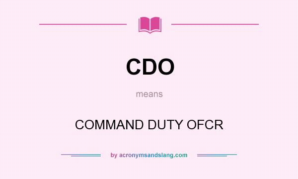 What does CDO mean? It stands for COMMAND DUTY OFCR