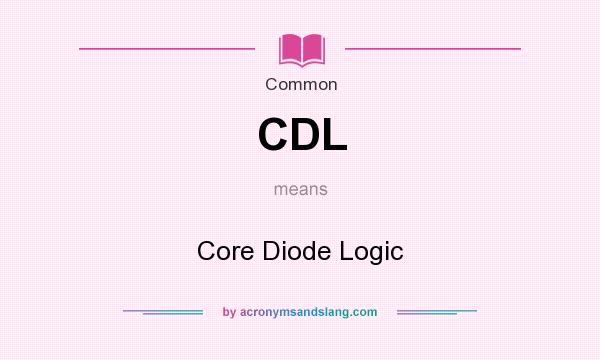 What does CDL mean? It stands for Core Diode Logic