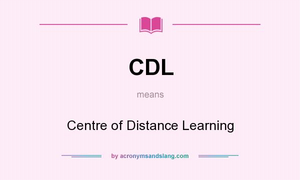 What does CDL mean? It stands for Centre of Distance Learning