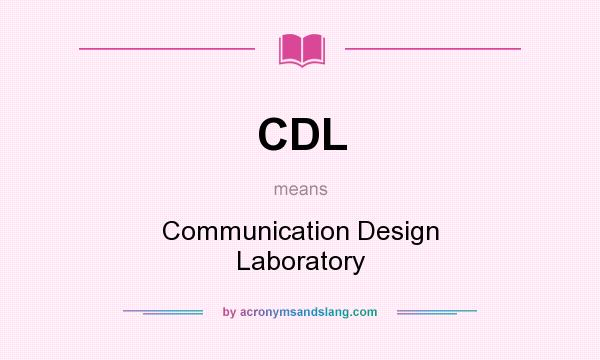 What does CDL mean? It stands for Communication Design Laboratory