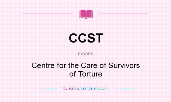 What does CCST mean? It stands for Centre for the Care of Survivors of Torture