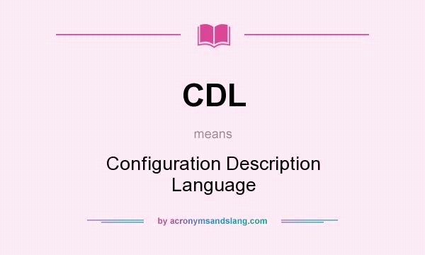What does CDL mean? It stands for Configuration Description Language