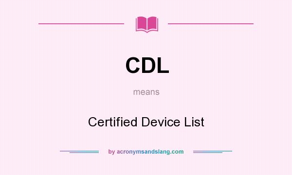 What does CDL mean? It stands for Certified Device List