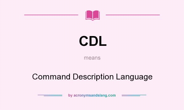 What does CDL mean? It stands for Command Description Language
