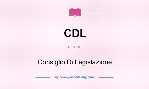 What does CDL mean? It stands for Consiglio Di Legislazione