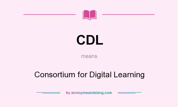 What does CDL mean? It stands for Consortium for Digital Learning