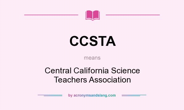 What does CCSTA mean? It stands for Central California Science Teachers Association