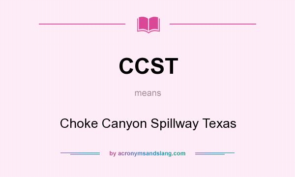 What does CCST mean? It stands for Choke Canyon Spillway Texas