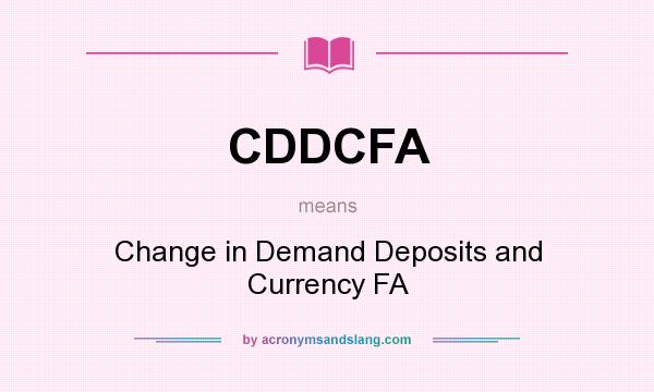 What does CDDCFA mean? It stands for Change in Demand Deposits and Currency FA