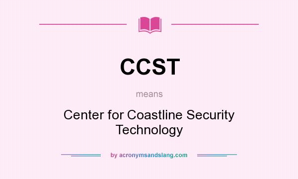 What does CCST mean? It stands for Center for Coastline Security Technology